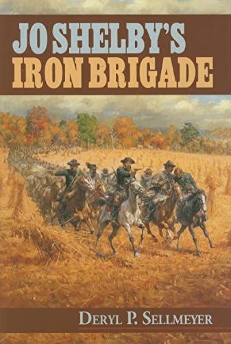 Jo Shelby's Iron Brigade by Deryl Sellmeyer, 9781589804302