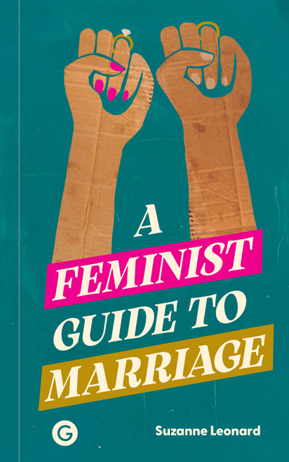 A Feminist Guide to Marriage by Suzanne Leonard, 9781915983534
