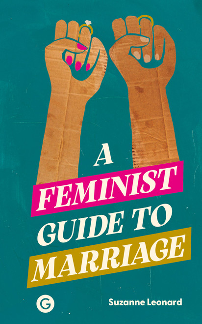 A Feminist Guide to Marriage by Suzanne Leonard, 9781915983534