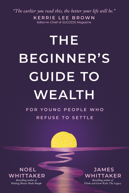 A Beginner's Guide to Wealth (For Young People Who Refuse to Settle) by Noel Whittaker, James Whittaker, 9781640957589