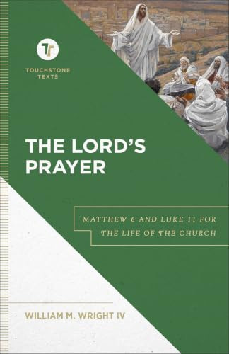 The Lord's Prayer (Matthew 6 and Luke 11 for the Life of the Church) by William M. Wright IV, 9781540972538