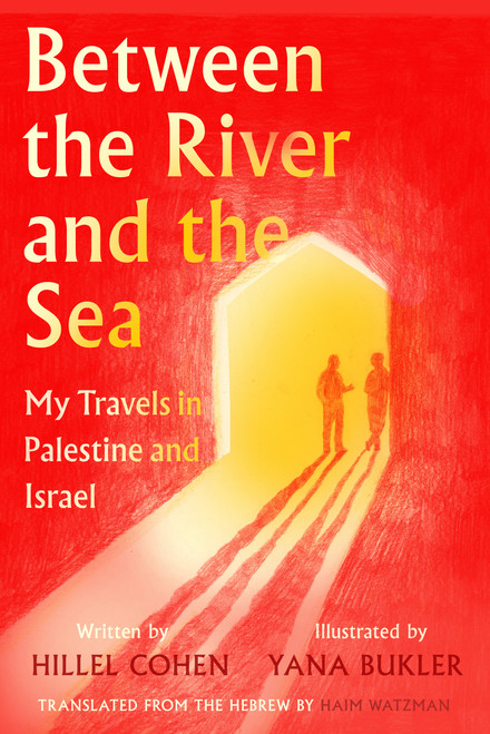 Between the River and the Sea (My Travels in Palestine and Israel) by Hillel Cohen, Haim Watzman, Yana Bukler, 9781632064547