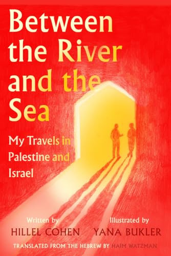 Between the River and the Sea (My Travels in Palestine and Israel) by Hillel Cohen, Haim Watzman, Yana Bukler, 9781632064547