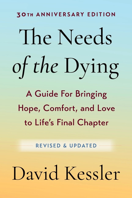 The Needs of the Dying, Revised and Updated Edition (A Guide for Bringing Hope, Comfort, and Love to Life's Final Chapter) by David Kessler, 9780063513266