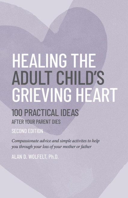 Healing the Adult Child's Grieving Heart (100 Practical Ideas) by Alan Wolfelt, 9781617223501