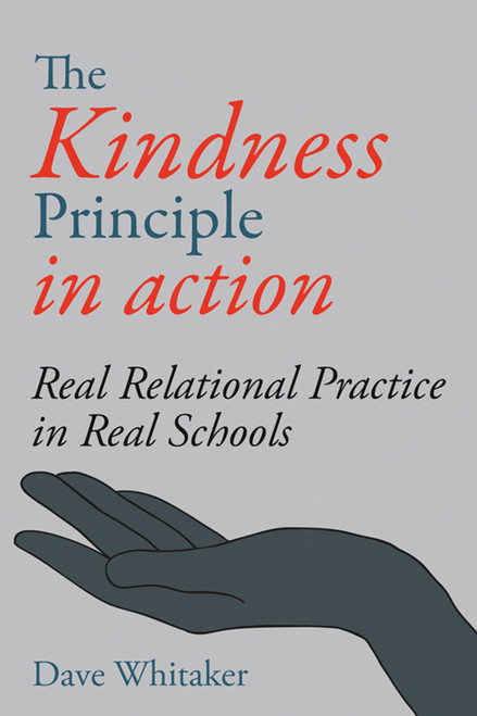 The Kindness Principle in Action (Real Relational Practice in real schools) by Dave Whittaker, 9781781354315