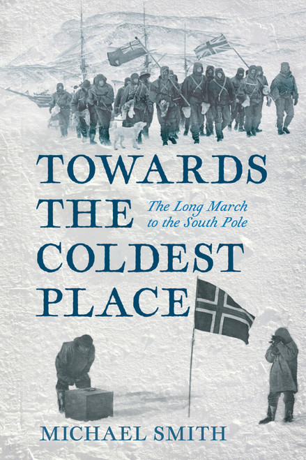 Towards the Coldest Place (The Long March to the South Pole) by Michael Smith, 9781803999937