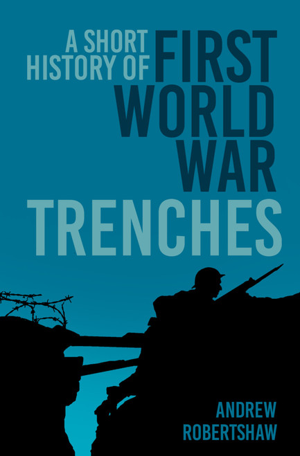 A Short History of First World War Trenches by Andrew Robertshaw, 9781837052073