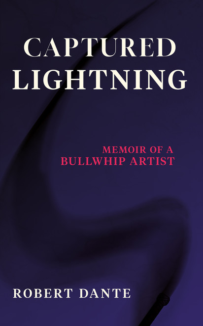 Captured Lightning (Memoir of a Bullwhip Artist) by Robert Dante, 9781947976870