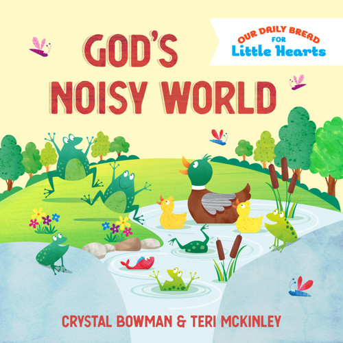 God's Noisy World by Crystal Bowman, Teri McKinley, Sarah Pitt, 9781640705524