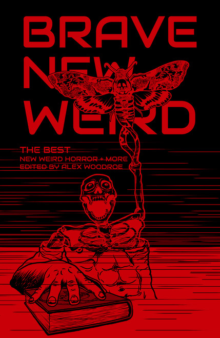 Brave New Weird: The Best New Weird Horror (+ More) Volume Four by Alex Woodroe, 9781959790655