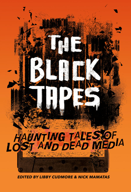 The Black Tapes (Haunting Tales of Lost and Dead Media) by Libby Cudmore, Libby Cudmore, Nick Mamatas, Nick Mamatas, 9781968143442