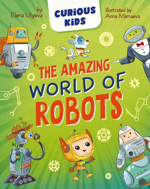 The Amazing World of Robots by Anna Mamaeva, Elena Ulyeva, Clever Publishing, 9798888672976