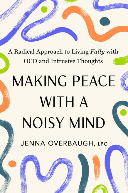 Making Peace with a Noisy Mind (A Radical Approach to Living Fully with OCD and Intrusive Thoughts) by Jenna Overbaugh, LPC, 9798217179459