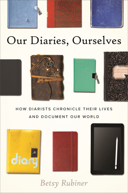 Our Diaries, Ourselves (How Diarists Chronicle Their Lives and Document Our World) by Betsy Rubiner, 9780807026946