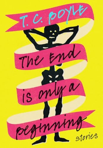 The End Is Only a Beginning (Stories) by T. C. Boyle, 9781324098911