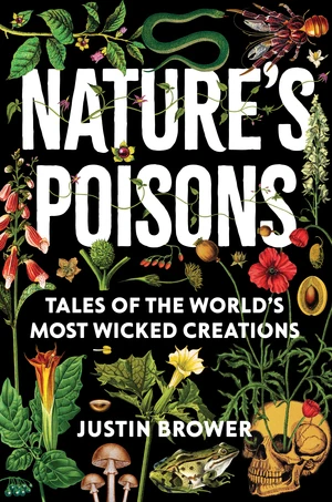 Nature's Poisons (Tales of the World's Most Wicked Creations) by Justin Brower, 9780393541199