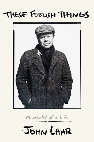 These Foolish Things (Mementos of a Life) by John Lahr, 9781324036364