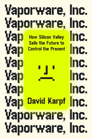 Vaporware, Inc. (How Silicon Valley Sells the Future to Control the Present) by David Karpf, 9781324106319