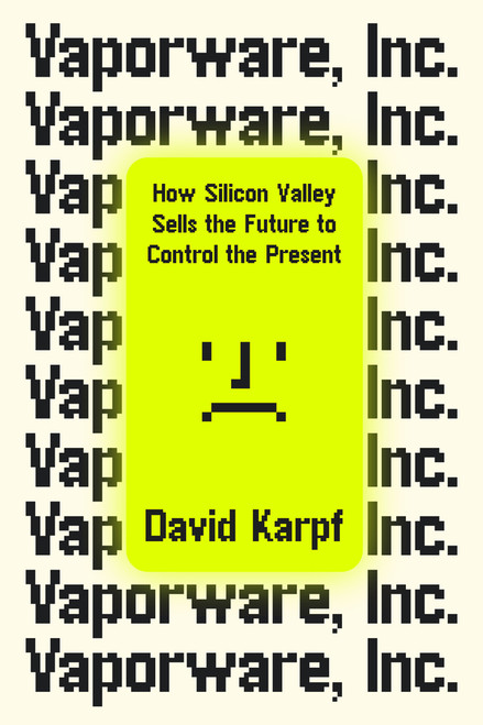 Vaporware, Inc. (How Silicon Valley Sells the Future to Control the Present) by David Karpf, 9781324106319
