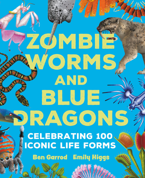 Zombie Worms and Blue Dragons: Celebrating 100 Iconic Life Forms by Ben Garrod, Emily Higgs, 9781035917235