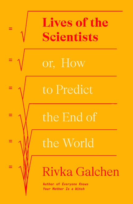 Lives of the Scientists: or, How to Predict the End of the World by Rivka Galchen, 9780374605391