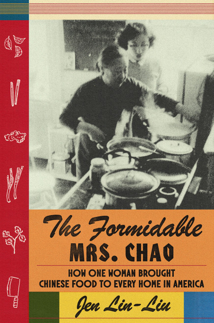 The Formidable Mrs. Chao (How One Woman Brought Chinese Food to Every Home in America) by Jen Lin-Liu, 9780374615123