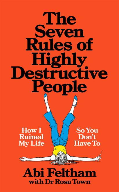 The Seven Rules of Highly Destructive People (How I Ruined My Life So You Don't Have To) by Rosa Town, Abi Feltham, 9781035089123
