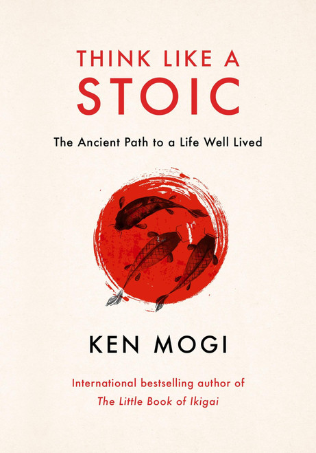 Think Like a Stoic (The Ancient Path to a Life Well Lived) by Ken Mogi, 9781529435849