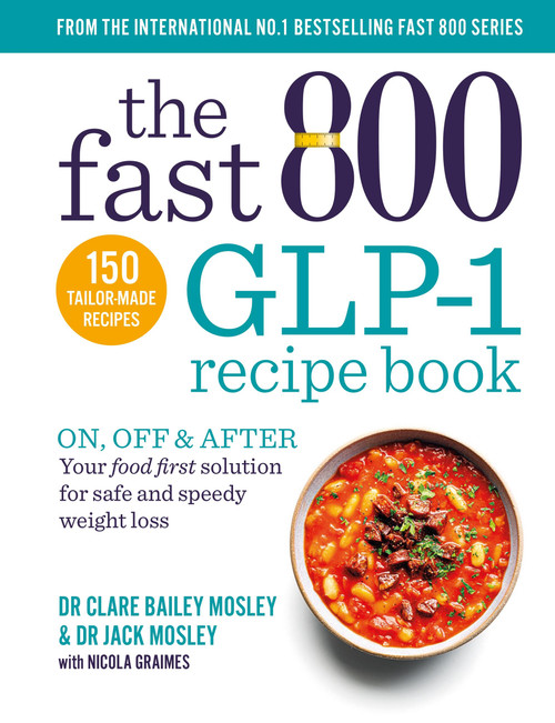 The Fast 800 GLP-1 Recipe Book (On, Off & After - Your Food First Solution for Safe and Speedy Weight Loss) by Dr. Clare Bailey Mosley, 9781780726373