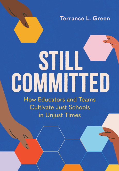 Still Committed (How Educators and Teams Cultivate Just Schools in Unjust Times) by Terrance L. Green, 9781416634560