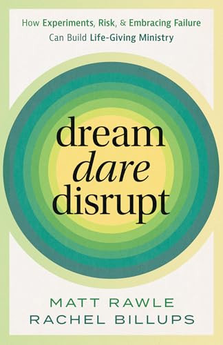 Dream, Dare, Disrupt (How Experiments, Risk, and Embracing Failure Can Build Life-Giving Ministry) by Matt Rawle, Rachel Billups, 9781961088368