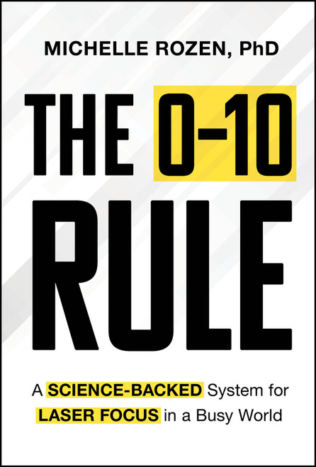 The 0-10 Rule (A Science-Backed System for Laser Focus in a Busy World) by Michelle Rozen, 9781394461943