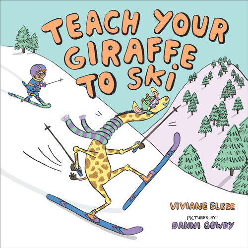 Teach Your Giraffe to Ski by Viviane Elbee, Danni Gowdy, 9780807577653