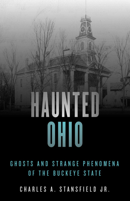 Haunted Ohio (Ghosts and Strange Phenomena of the Buckeye State) by Charles A. Stansfield, 9781493040834