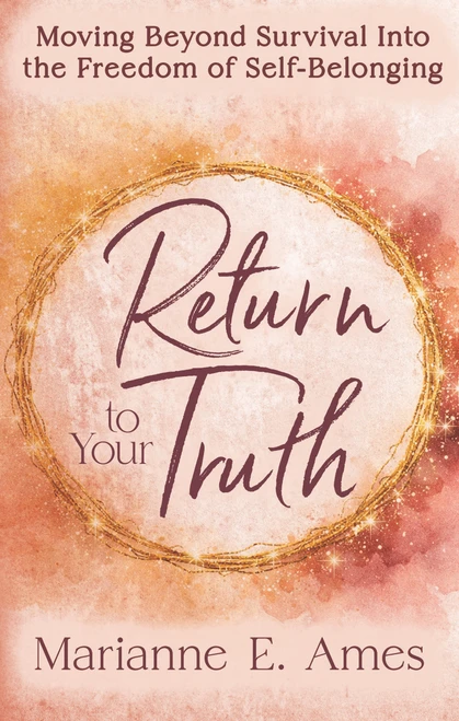 Return to Your Truth (Moving Beyond Survival Into the Freedom of Self-Belonging) by Marianne E. Ames, 9798895741481