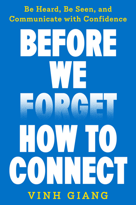 Before We Forget How to Connect (Be Heard, Be Seen, and Communicate with Confidence) by Vinh Giang, 9798318603198