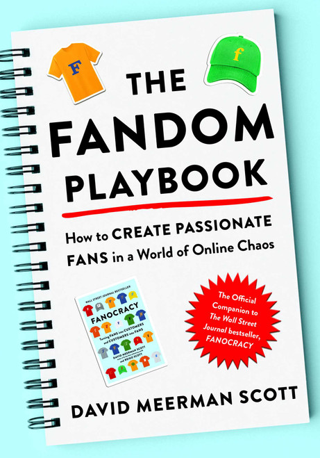 The Fandom Playbook (How to Create Passionate Fans in a World of Online Chaos) by David Meerman Scott, 9781613084977