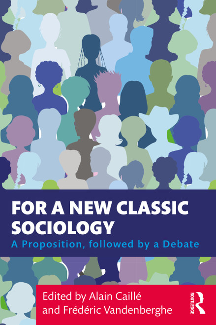 For a New Classic Sociology (A Proposition, followed by a Debate) by Alain Caillé, Frédéric Vandenberghe, 9780367470739