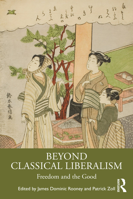 Beyond Classical Liberalism (Freedom and the Good) by James Dominic Rooney, Patrick Zoll, 9781032702759