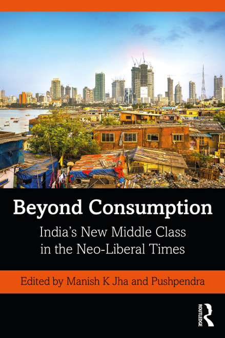 Beyond Consumption (India's New Middle Class in the Neo-Liberal Times) by Manish K Jha, Pushpendra, 9780367565718