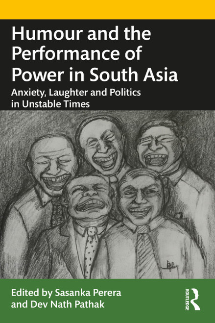 Humour and the Performance of Power in South Asia (Anxiety, Laughter and Politics in Unstable Times) by Sasanka Perera, Dev Nath Pathak, 9780367564018