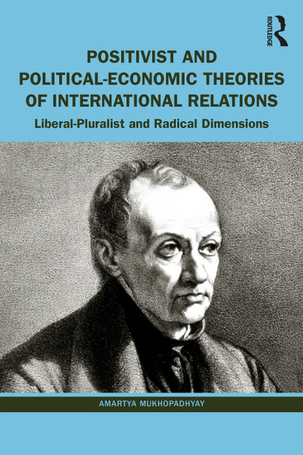 Positivist and Political-Economic Theories of International Relations (Liberal-Pluralist and Radical Dimensions) by Amartya Mukhopadhyay, 9781032587066