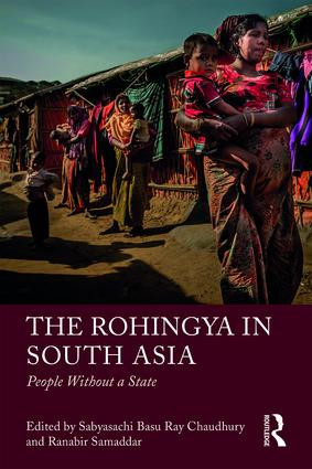 The Rohingya in South Asia (People Without a State) by Sabyasachi Basu Ray Chaudhury, Ranabir Samaddar, 9781138611016