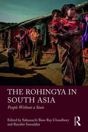 The Rohingya in South Asia (People Without a State) by Sabyasachi Basu Ray Chaudhury, Ranabir Samaddar, 9781138611016