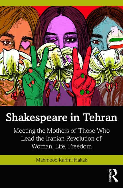 Shakespeare in Tehran (Meeting the Mothers of Those Who Lead the Iranian Revolution of Woman, Life, Freedom) by Mahmood Karimi Hakak, 9781032548449