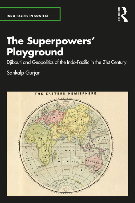 The Superpowers' Playground (Djibouti and Geopolitics of the Indo-Pacific in the 21st Century) by Sankalp Gurjar, 9781032418278