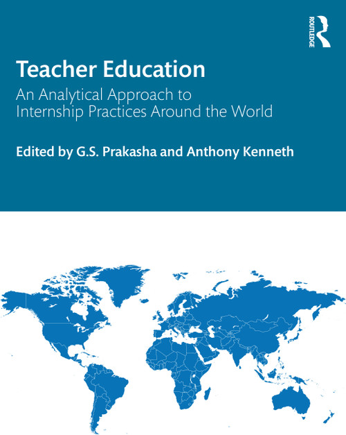 Teacher Education (An Analytical Approach to Internship Practices Around the World) by G.S. Prakasha, Anthony Kenneth, 9781032181769