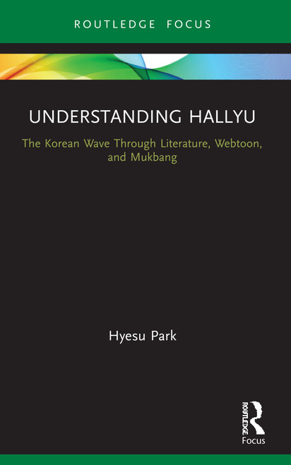 Understanding Hallyu (The Korean Wave Through Literature, Webtoon, and Mukbang) by Hyesu Park, 9780367690342