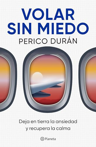 Volar sin miedo: Deja en tierra la ansiedad y recupera la calma / Flying Without Fear (Spanish Edition) by Perico Durán, 9786073941136
